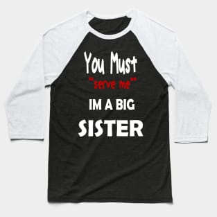 You must serve me im a big Sister Baseball T-Shirt